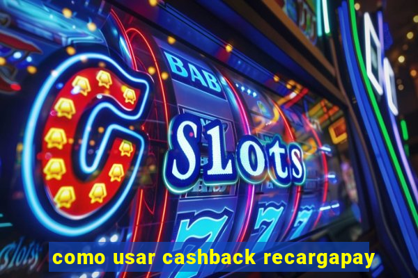 como usar cashback recargapay